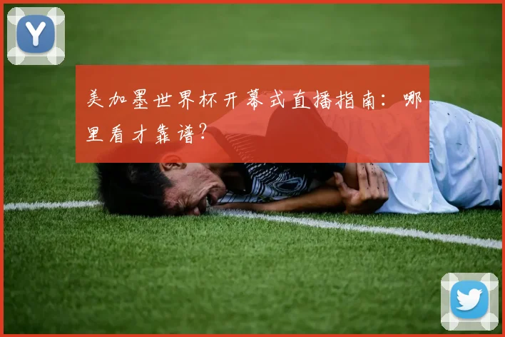 美加墨世界杯开幕式直播指南：哪里看才靠谱？